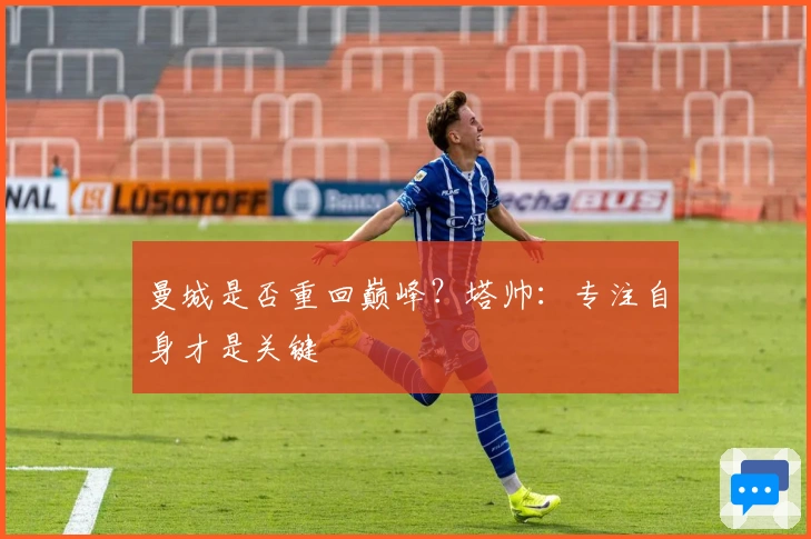 曼城是否重回巅峰？塔帅：专注自身才是关键