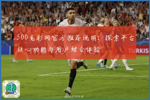 500竞彩网官方推荐说明：探索平台核心功能与用户综合体验