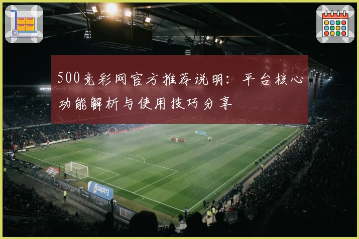 500竞彩网官方推荐说明:平台核心功能解析与使用技巧分享