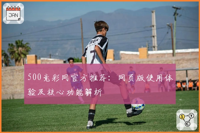 500竞彩网官方推荐:网页版使用体验及核心功能解析