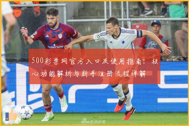 500彩票网官方入口及使用指南:核心功能解析与新手注册流程详解