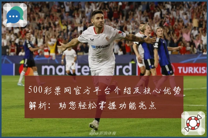 500彩票网官方平台介绍及核心优势解析:助您轻松掌握功能亮点